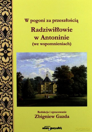 W pogoni za przeszłością. Radziwiłłowie w Antoninie (we wspomnieniach) - Zbigniew Gazda [KSIĄŻKA]