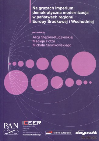 Na gruzach Imperium: demokratyczna modernizacja w państwach regionu Europy Środkowej i Wschodniej - Alicja Stępień-Kuczyńska, Maciej Potz, Michał Słowikowski [KSIĄŻKA]