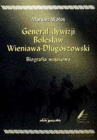 Generał dywizji Bolesław Wieniawa-Długoszowski - Mariusz Wołos [KSIĄŻKA]