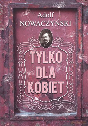 Tylko dla kobiet - Adolf Nowaczyński [KSIĄŻKA]