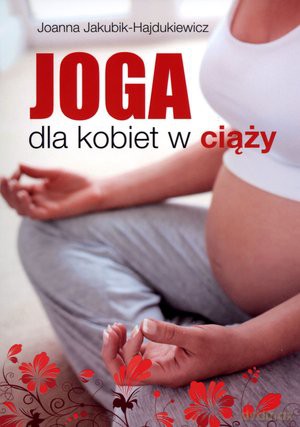 Joga dla kobiet w ciąży - Joanna Jakubik-Hajdukiewicz [KSIĄŻKA]