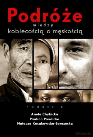 Podróże między kobiecością a męskością - Aneta Chybicka, Natasza Kosowska-Berezecka, Paulina Pawlicka [KSIĄŻKA]