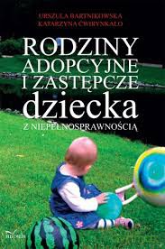 Rodziny adopcyjne i zastępcze dziecka z niepełnosprawnością - Urszula Bartnikowska, Katarzyna Ćwirynkało [KSIĄŻKA]