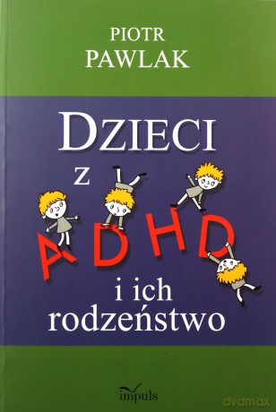 Dzieci z ADHD i ich rodzeństwo  - Piotr Pawlak [KSIĄŻKA]