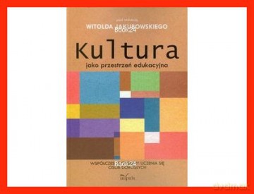 Kultura jako przestrzeń edukacyjna. Współczesne obszary uczenia się osób dorosłych - Witold Jakubowski [KSIĄŻKA]