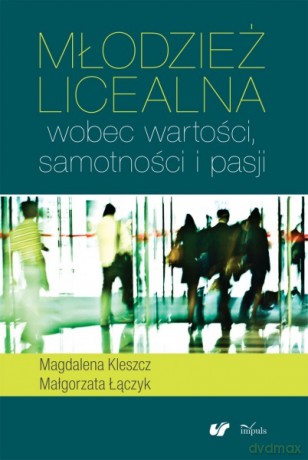 Młodzież licealna wobec wartości, samotności i pasji - Magdalena Kleszcz, Małgorzata Łączyk [KSIĄŻKA] 