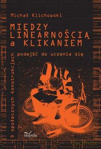 Między linearnością a klikaniem - Michał Klichowski [KSIĄŻKA]
