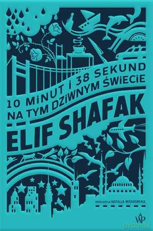 10 minut 38 sekund na tym dziwnym świecie - Elif Shafak [KSIĄŻKA]