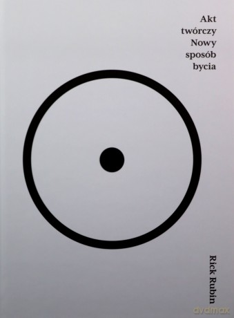 Akt twórczy. Nowy sposób bycia - Rick Rubin [KSIĄŻKA]