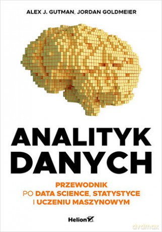 Analityk danych. Przewodnik po data science, statystyce i uczeniu maszynowym - Alex J. Gutman, Jordan Goldmeier [KSIĄŻKA]