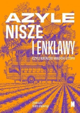 Azyle, nisze i enklawy czyli katalog małych utopii - Jakub Szczęsny [KSIĄŻKA]