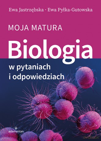 Biologia w pytaniach i odpowiedziach. Moja matura - Ewa Jastrzębska, Ewa Pyłka-Gutowska [KSIĄŻKA]