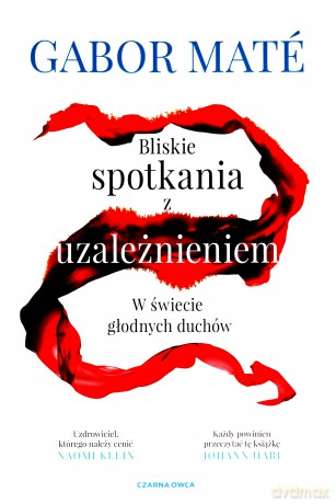 Bliskie spotkania z uzależnieniem. W świecie głodnych duchów - Gabor Maté [KSIĄŻKA]