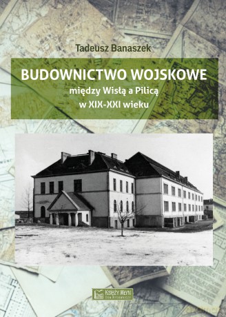 Budownictwo wojskowe między Wisłą a Piilicą - Tadeusz Banaszek [KSIĄŻKA]