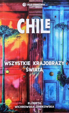 Chile. Wszystkie krajobrazy świata - Elżbieta Wichrowska-Janikowska [KSIĄŻKA]