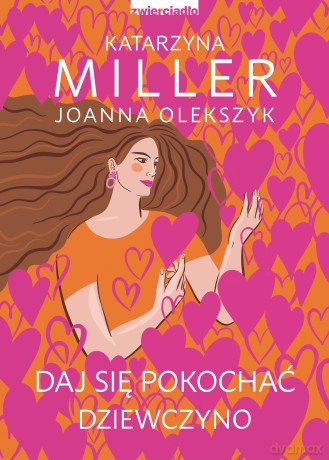 Daj się pokochać dziewczyno. Poznaj sekret udanych relacji - Katarzyna Miller, Joanna Olekszyk [KSIĄŻKA]