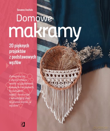 Domowe makramy. 20 pięknych projektów z podstawowych węzłów - Susanna Uusitalo [KSIĄŻKA]