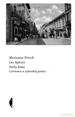 Duchy domu. Czerniowce w żydowskiej pamięci - Marianne Hirsch, Leo Spitzer [KSIĄŻKA]