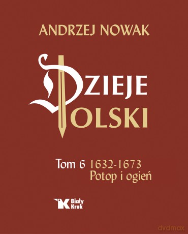 Dzieje Polski (Tom 6) Potop i ogień 1632-1673 - Andrzej Nowak [KSIĄŻKA]