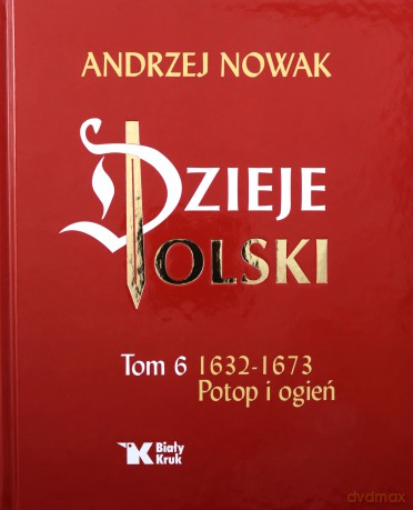 Dzieje Polski (Tom 6) Potop i ogień 1632-1673 - Andrzej Nowak [KSIĄŻKA]