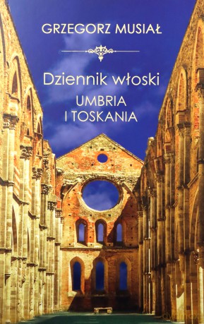 Dziennik Włoski. Umbria i Toskania - Grzegorz Musiał [KSIĄŻKA]