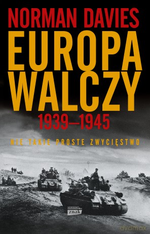 Europa walczy 1939-1945. Nie takie proste zwycięstwo - Norman Davies [KSIĄŻKA]