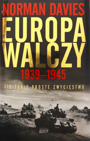 Europa walczy 1939-1945. Nie takie proste zwycięstwo - Norman Davies [KSIĄŻKA]