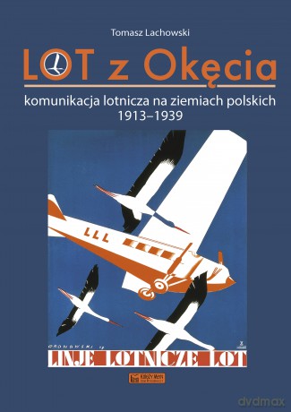 LOT z Okęcia. Komunikacja lotnicza na ziemiach polskich 1913-1939. Monografie komunikacyjne - Tomasz Lachowski [KSIĄŻKA]