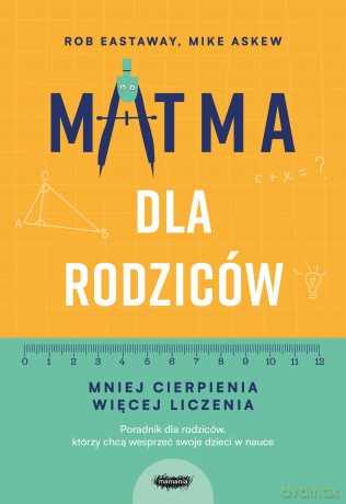 Matma dla rodziców. Mniej cierpienia, więcej liczenia - Rob Eastaway, Mike Askew [KSIĄŻKA]
