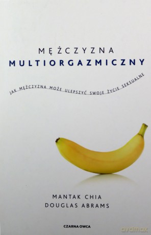 Mężczyzna multiorgazmiczny. Jak mężczyzna może ulepszyć swoje życie seksualne - Mantak Chia, Douglas Carlton Abrams [KSIĄŻKA]