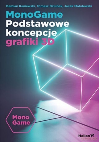 MonoGame. Podstawowe koncepcje grafiki 3D - Damian Kaniewski, Tomasz Dziubak, Jacek Matulewski [KSIĄŻKA]