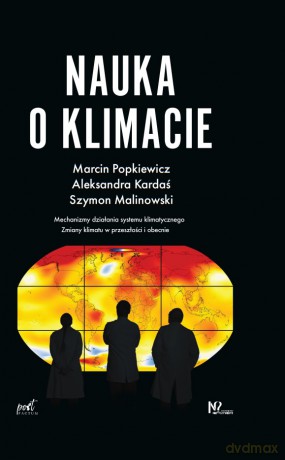 Nauka o klimacie. Mechanizm działania systemu klimatycznego. Zmiany klimatu w przeszłości i obecnie - Marcin Popkiewicz, Aleksandra Kardaś, Szymon Malinowski [KSIĄŻKA]