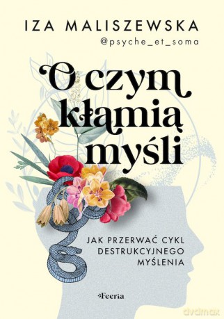 O czym kłamią myśli. Jak przerwać cykl destrukcyjnego myślenia - Iza Maliszewska [KSIĄŻKA]