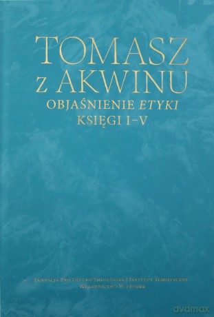 Objaśnienie Etyki. Księgi I-V - Tomasz z Akwinu [KSIĄŻKA]