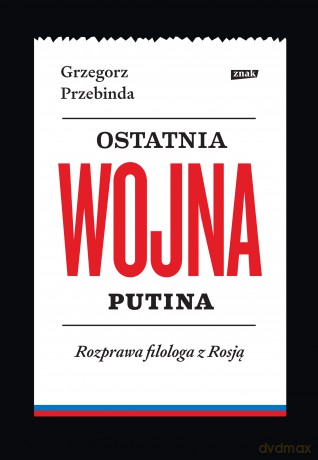 Ostatnia wojna Putina. Rozprawa filologa z Rosją - Grzegorz Przebinda [KSIĄŻKA]