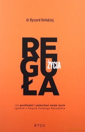 Reguła życia. Jak poukładać i pokochać swoje życie zgodnie z regułą - Ryszard Kołodziej [KSIĄŻKA]