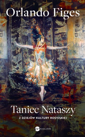Taniec Nataszy. Z dziejów kultury rosyjskiej - Orlando Figes [KSIĄŻKA]