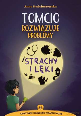 Tomcio rozwiązuje problemy Strachy i lęki Kreatywne Książeczki Terapeutyczne - Anna Kańciurzewska [KSIĄŻKA]
