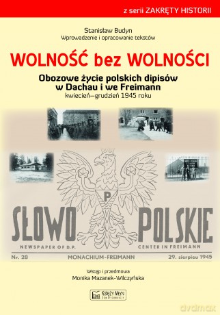 Wolność bez wolności. Obozowe życie polskich dipisów w Dachau i we Freimen kwiecień-grudzień 1945 roku - Stanisław Budyn [KSIĄŻKA]