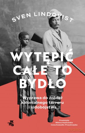 Wytępić całe to bydło. Wyprawa do źródeł kolonialnego terroru i ludobójstwa - Sven Lindqvist [KSIĄŻKA]