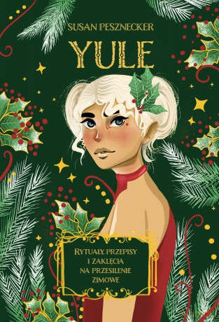Yule. Rytuały, przepisy i zaklęcia na przesilenie zimowe - Susan Pesznecker [KSIĄŻKA]