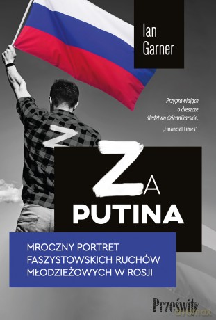 Za Putina. Mroczny portret faszystowskich ruchów młodzieżowych w Rosji - Ian Garner [KSIĄŻKA]