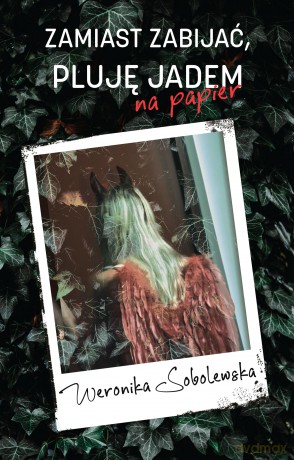 Zamiast zabijać, pluję jadem na papier - Weronika Sobolewska [KSIĄŻKA]