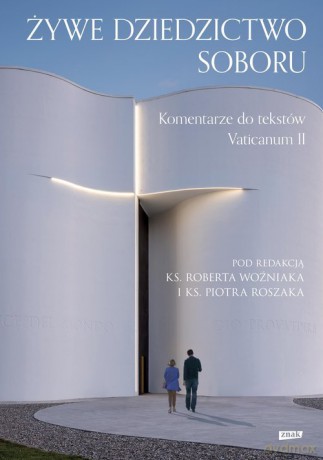 Żywe dziedzictwo Soboru. Komentarz do tekstów Vaticanum II - Robert Woźniak, Piotr Roszak [KSIĄŻKA]