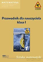 Sztuka matematyki. Przewodnik dla nauczyciela. Klasa I [KSIĄŻKA]