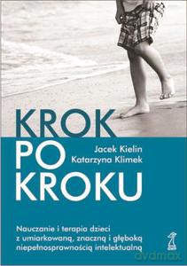Krok po kroku. Nauczanie i terapia dzieci z umiarkowaną, znaczną i głęboką niepełnosprawnością intelektualną - Kielin Jacek, Klimek-Markowicz Katarzyna [KSIĄŻKA]