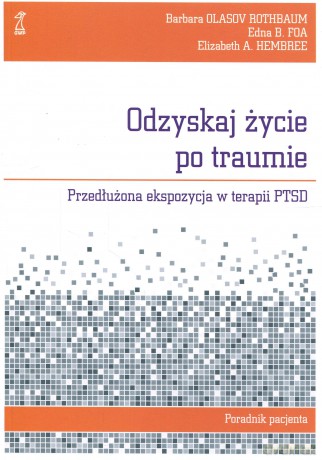 Odzyskaj życie po traumie. Przedłużona ekspozycja w terapii PTSD. Poradnik pacjenta - Foa Edna B., Hembree Elizabeth A., Olasov Rothbaum [KSIĄŻKA]