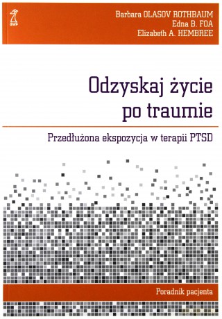 Odzyskaj życie po traumie. Przedłużona ekspozycja w terapii PTSD. Poradnik pacjenta - Foa Edna B., Hembree Elizabeth A., Olasov Rothbaum [KSIĄŻKA]
