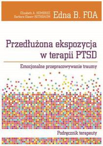 Przedłużona ekspozycja w terapii PTSD. Emocjonalne przepracowywanie traumy. Podręcznik terapeuty - Foa Edna B., Hembree Elizabeth A., Olasov Rothbaum [KSIĄŻKA]