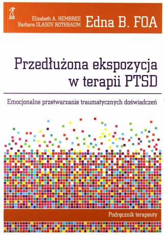 Przedłużona ekspozycja w terapii PTSD. Emocjonalne przepracowywanie traumy. Podręcznik terapeuty - Foa Edna B., Hembree Elizabeth A., Olasov Rothbaum [KSIĄŻKA]